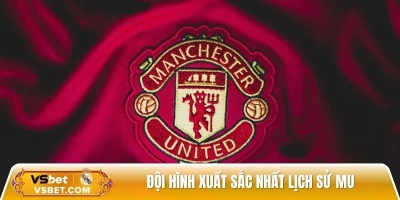 Đội Hình Xuất Sắc Nhất Lịch Sử MU: Những Huyền Thoại Vĩ Đại